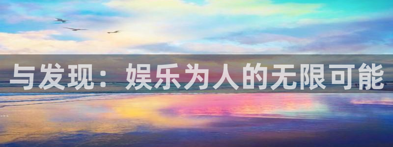 益达娱乐app登录入口：与发现：娱乐为人的无限可能